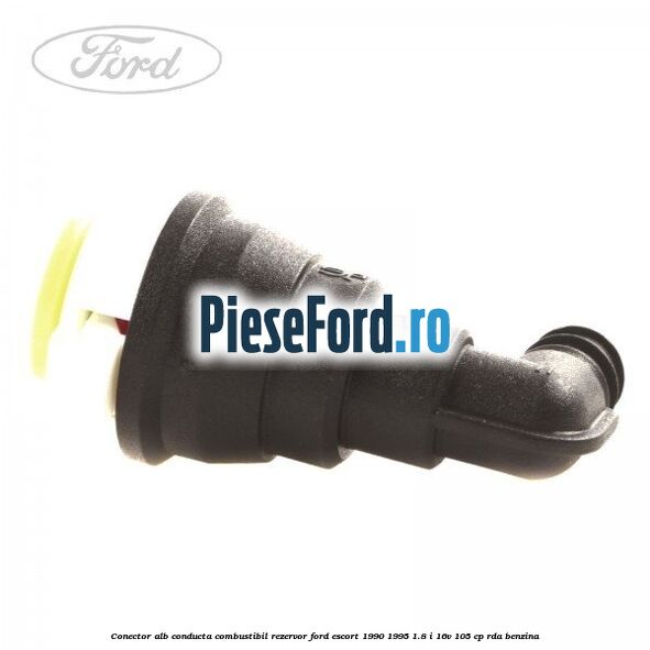 Conector alb conducta combustibil rezervor Ford Escort 1990-1995 1.8 i 16V 105 cp RDA benzina
