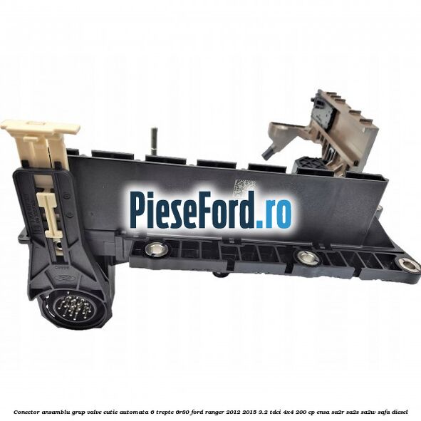 Conector ansamblu grup valve cutie automata 6 trepte 6R80 Ford Ranger 2012-2015 3.2 TDCi 4x4 200 cp ENSA, SA2R, SA2S, SA2W, SAFA diesel
