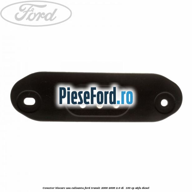Conector blocare usa culisanta Ford Transit 2000-2006 2.0 DI 100 cp Conector blocare usa culisanta Ford Transit 2000-2006 2.0 DI 100 cp ABFA diesel