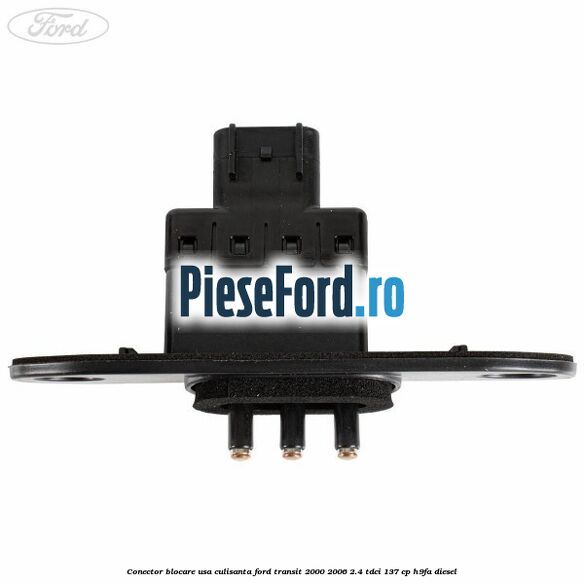 Conector blocare usa culisanta Ford Transit 2000-2006 2.4 TDCi 137 cp H9FA diesel