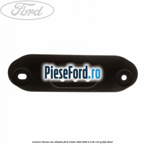 Conector blocare usa culisanta Ford Transit 2000-2006 2.4 TDE 115 cp FXFA diesel