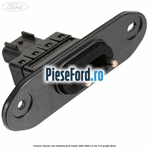 Conector blocare usa culisanta Ford Transit 2000-2006 2.4 TDE 115 cp FXFA diesel