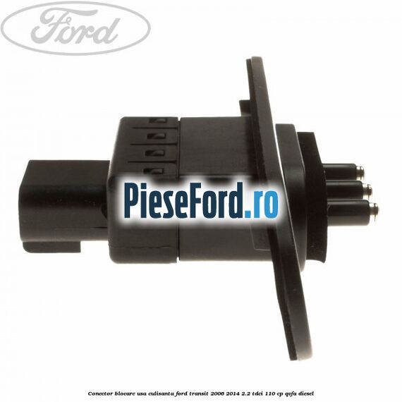 Conector blocare usa culisanta Ford Transit 2006-2014 2.2 TDCi 110 cp QVFA diesel