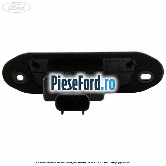 Conector blocare usa culisanta Ford Transit 2006-2014 2.2 TDCi 110 cp QVFA diesel