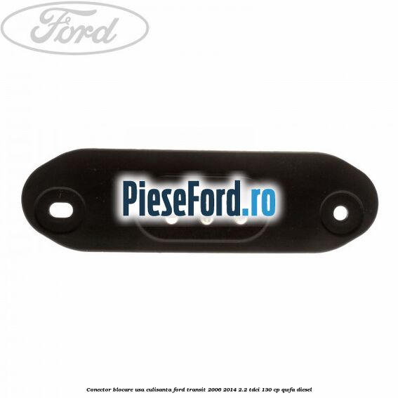 Conector blocare usa culisanta Ford Transit 2006-2014 2.2 TDCi 130 cp QWFA diesel