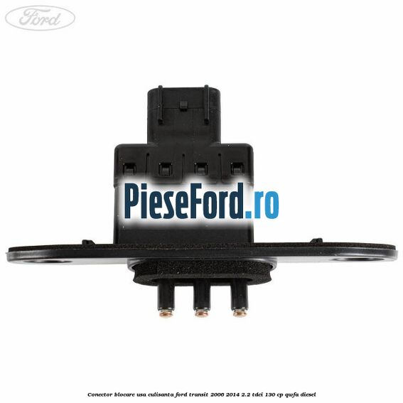 Conector blocare usa culisanta Ford Transit 2006-2014 2.2 TDCi 130 cp QWFA diesel