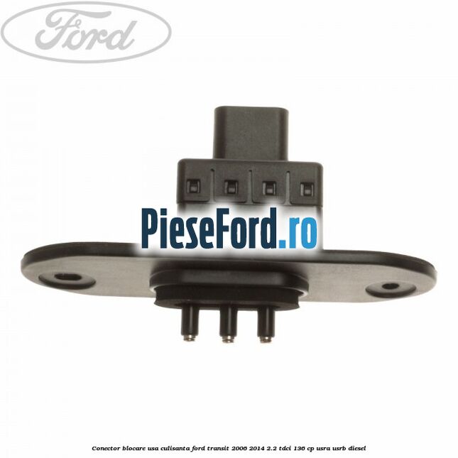 Conector blocare usa culisanta Ford Transit 2006-2014 2.2 TDCi 136 cp USRA, USRB diesel