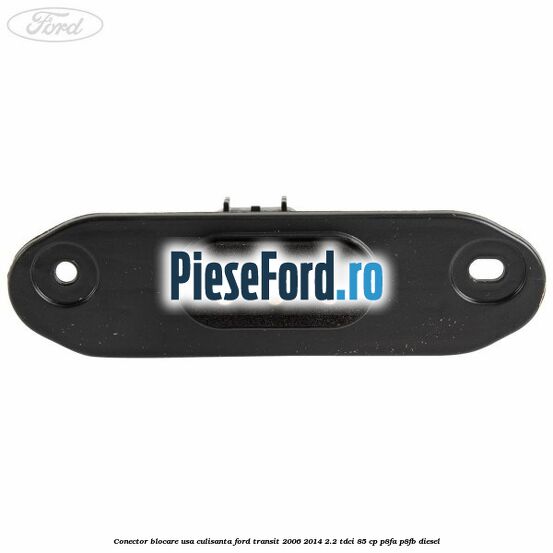 Conector blocare usa culisanta Ford Transit 2006-2014 2.2 TDCi 85 cp P8FA, P8FB diesel