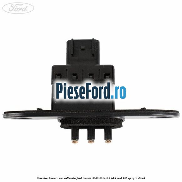 Conector blocare usa culisanta Ford Transit 2006-2014 2.2 TDCi RWD 125 cp CYRA diesel