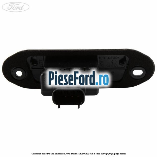 Conector blocare usa culisanta Ford Transit 2006-2014 2.4 TDCi 100 cp PHFA, PHFC diesel