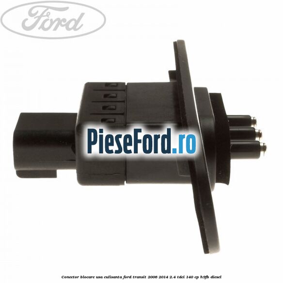 Conector blocare usa culisanta Ford Transit 2006-2014 2.4 TDCi 140 cp H9FB diesel