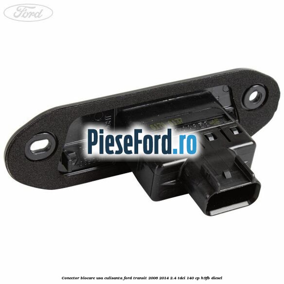 Conector blocare usa culisanta Ford Transit 2006-2014 2.4 TDCi 140 cp H9FB diesel