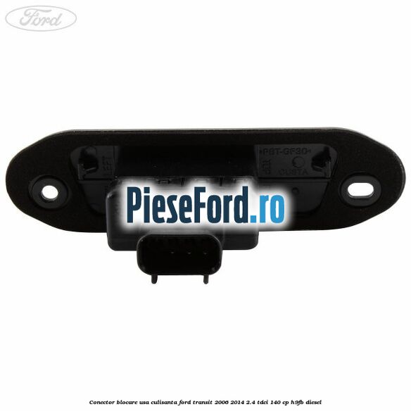 Conector blocare usa culisanta Ford Transit 2006-2014 2.4 TDCi 140 cp H9FB diesel