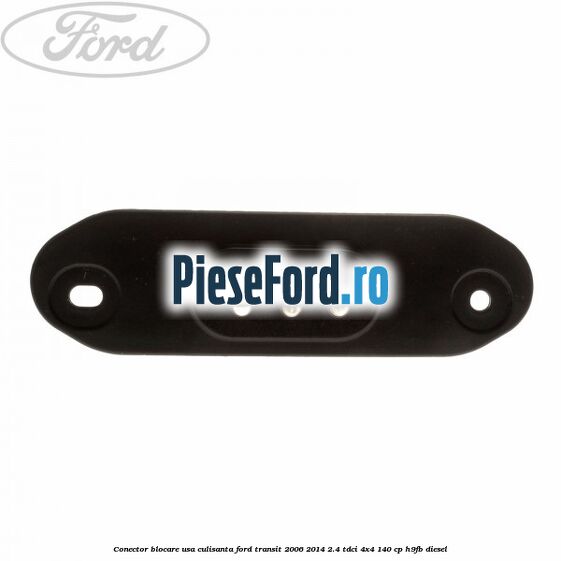 Conector blocare usa culisanta Ford Transit 2006-2014 2.4 TDCi 4x4 140 cp Conector blocare usa culisanta Ford Transit 2006-2014 2.4 TDCi 4x4 140 cp H9FB diesel