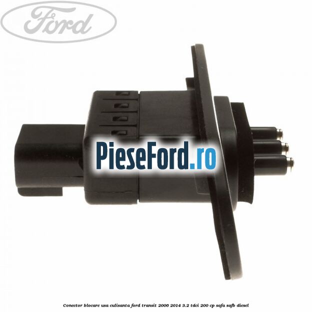 Conector blocare usa culisanta Ford Transit 2006-2014 3.2 TDCi 200 cp SAFA, SAFB diesel