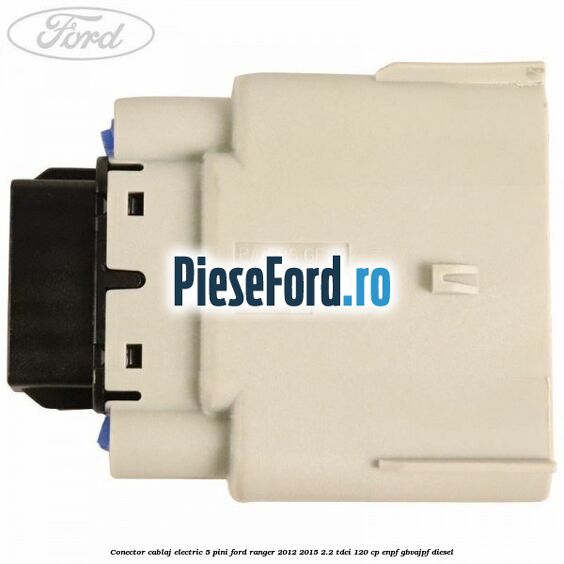 Conector cablaj electric 5 pini Ford Ranger 2012-2015 2.2 TDCi 120 cp ENPF, GBVAJPF diesel