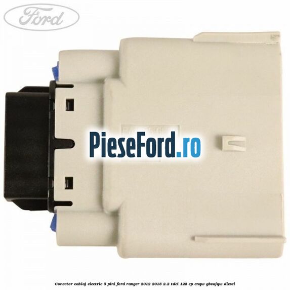 Conector cablaj electric 5 pini Ford Ranger 2012-2015 2.2 TDCi 125 cp ENQW, GBVAJQW diesel