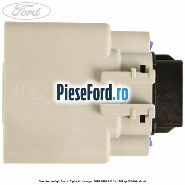 Conector cablaj electric 5 pini Ford Ranger 2016-2020 2.2 TDCi 131 cp T22DD0P diesel
