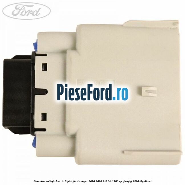 Conector cablaj electric 5 pini Ford Ranger 2016-2020 2.2 TDCi 160 cp GBVAJQJ, T22DD0P diesel