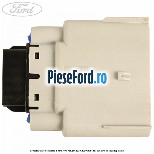 Conector cablaj electric 5 pini Ford Ranger 2016-2020 2.2 TDCi 4x4 131 cp T22DD0P diesel