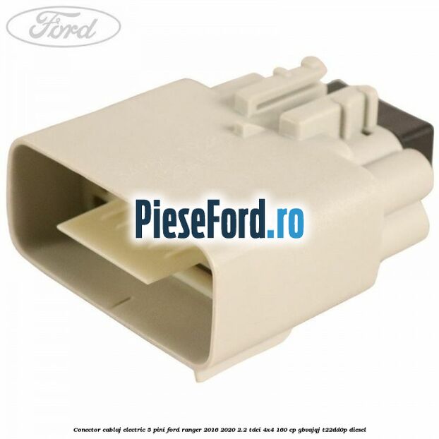 Conector cablaj electric 5 pini Ford Ranger 2016-2020 2.2 TDCi 4x4 160 cp Conector cablaj electric 5 pini Ford Ranger 2016-2020 2.2 TDCi 4x4 160 cp GBVAJQJ, T22DD0P diesel
