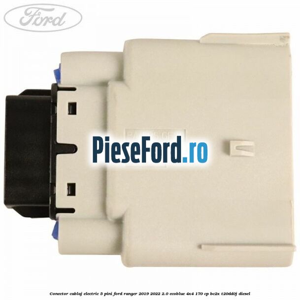 Conector cablaj electric 5 pini Ford Ranger 2019-2022 2.0 EcoBlue 4x4 170 cp BC2X, T20DD0J diesel
