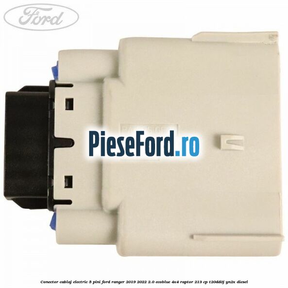 Conector cablaj electric 5 pini Ford Ranger 2019-2022 2.0 EcoBlue 4x4 Raptor 213 cp T20DD0J, YN2X diesel