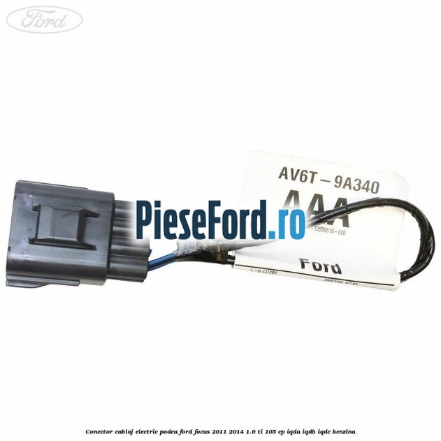 Conector cablaj electric podea Ford Focus 2011-2014 1.6 Ti 105 cp IQDA, IQDB, IQDC benzina
