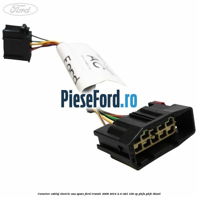 Conector cablaj electric usa spate Ford Transit 2006-2014 2.4 TDCi 100 cp Conector cablaj electric usa spate Ford Transit 2006-2014 2.4 TDCi 100 cp PHFA, PHFC diesel