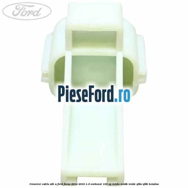 Conector cablu alb A Ford Focus 2014-2018 1.0 EcoBoost 100 cp M2DA, M2DB, M2DC, SFDA, SFDB benzina