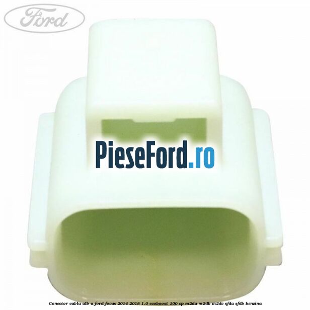 Conector cablu alb A Ford Focus 2014-2018 1.0 EcoBoost 100 cp M2DA, M2DB, M2DC, SFDA, SFDB benzina