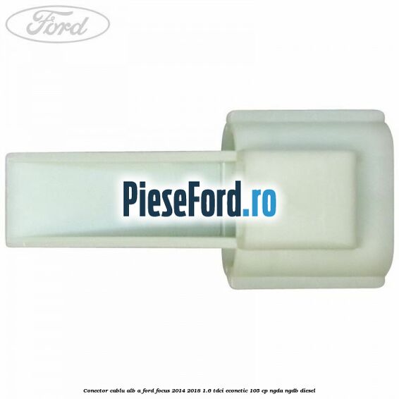 Conector cablu alb A Ford Focus 2014-2018 1.6 TDCi ECOnetic 105 cp NGDA, NGDB diesel