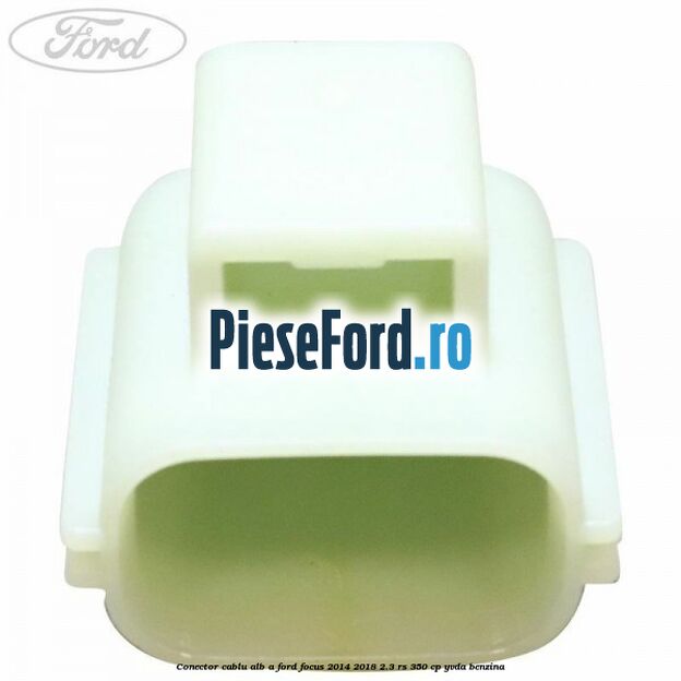 Conector cablu alb A Ford Focus 2014-2018 2.3 RS 350 cp YVDA benzina