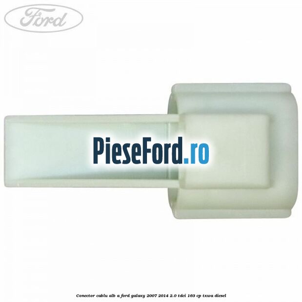 Conector cablu alb A Ford Galaxy 2007-2014 2.0 TDCi 163 cp Conector cablu alb A Ford Galaxy 2007-2014 2.0 TDCi 163 cp TXWA diesel