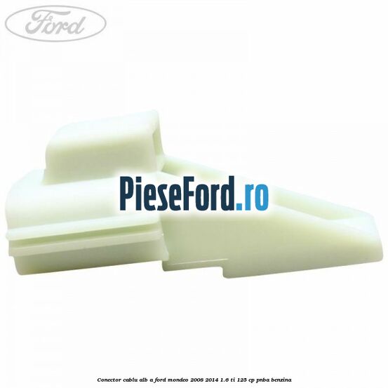 Conector cablu alb A Ford Mondeo 2008-2014 1.6 Ti 125 cp PNBA benzina