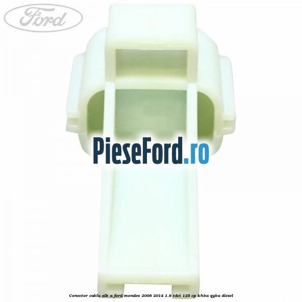 Conector cablu alb A Ford Mondeo 2008-2014 1.8 TDCi 125 cp KHBA, QYBA diesel