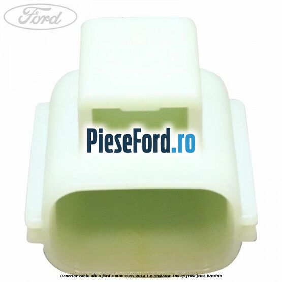 Conector cablu alb A Ford S-Max 2007-2014 1.6 EcoBoost 160 cp JTWA, JTWB benzina