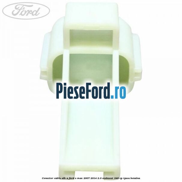 Conector cablu alb A Ford S-Max 2007-2014 2.0 EcoBoost 240 cp Conector cablu alb A Ford S-Max 2007-2014 2.0 EcoBoost 240 cp TPWA benzina