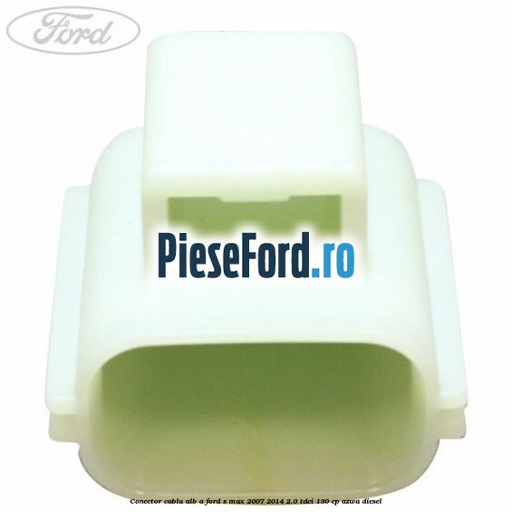 Conector cablu alb A Ford S-Max 2007-2014 2.0 TDCi 130 cp Conector cablu alb A Ford S-Max 2007-2014 2.0 TDCi 130 cp AZWA diesel
