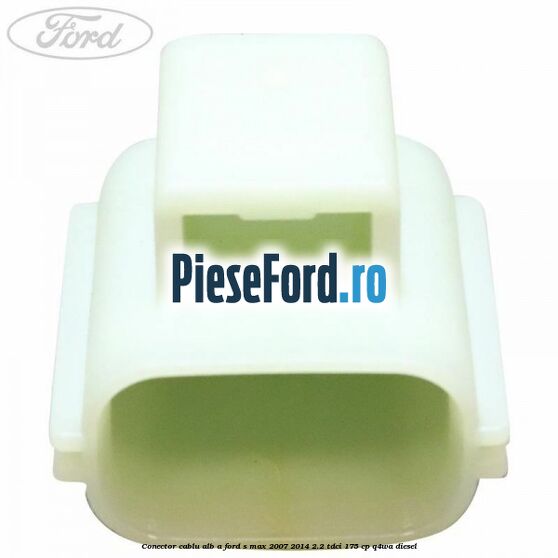 Conector cablu alb A Ford S-Max 2007-2014 2.2 TDCi 175 cp Conector cablu alb A Ford S-Max 2007-2014 2.2 TDCi 175 cp Q4WA diesel