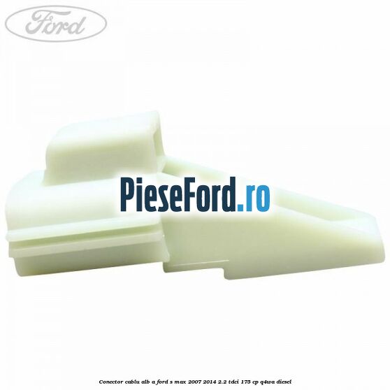 Conector cablu alb A Ford S-Max 2007-2014 2.2 TDCi 175 cp Conector cablu alb A Ford S-Max 2007-2014 2.2 TDCi 175 cp Q4WA diesel