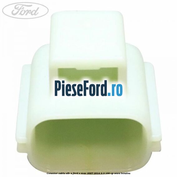 Conector cablu alb A Ford S-Max 2007-2014 2.3 160 cp SEWA benzina