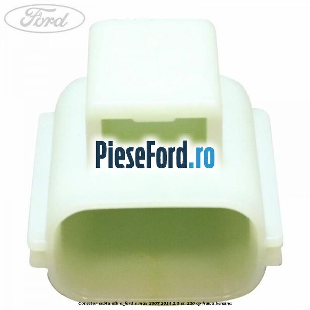 Conector cablu alb A Ford S-Max 2007-2014 2.5 ST 220 cp HUWA benzina