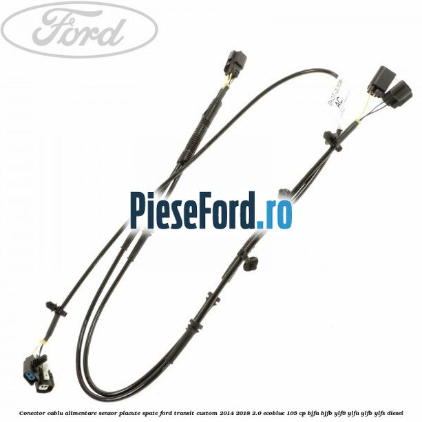 Conector cablu alimentare senzor placute spate Ford Transit Custom 2014-2018 2.0 EcoBlue 105 cp BJFA, BJFB, YLF6, YLFA, YLFB, YLFS diesel