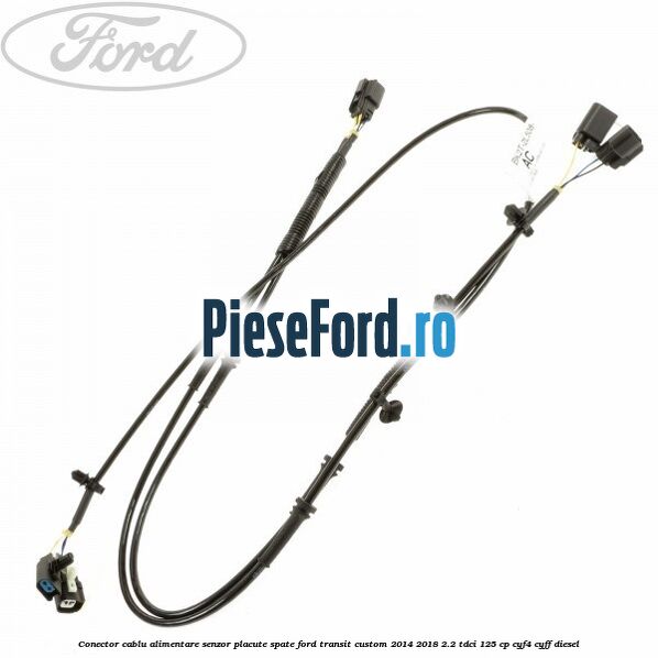 Conector cablu alimentare senzor placute spate Ford Transit Custom 2014-2018 2.2 TDCi 125 cp CYF4, CYFF diesel