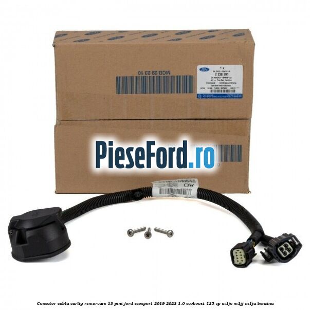 Conector cablu carlig remorcare 13 pini Ford EcoSport 2019-2023 1.0 EcoBoost 125 cp M1JC, M1JJ, M1JU benzina