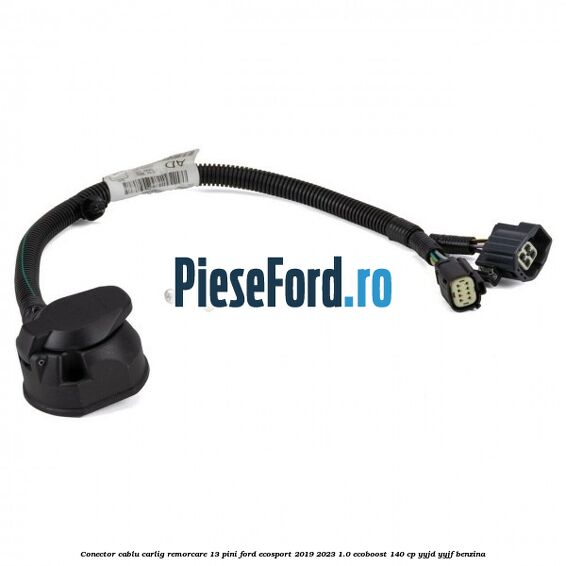 Conector cablu carlig remorcare 13 pini Ford EcoSport 2019-2023 1.0 EcoBoost 140 cp YYJD, YYJF benzina