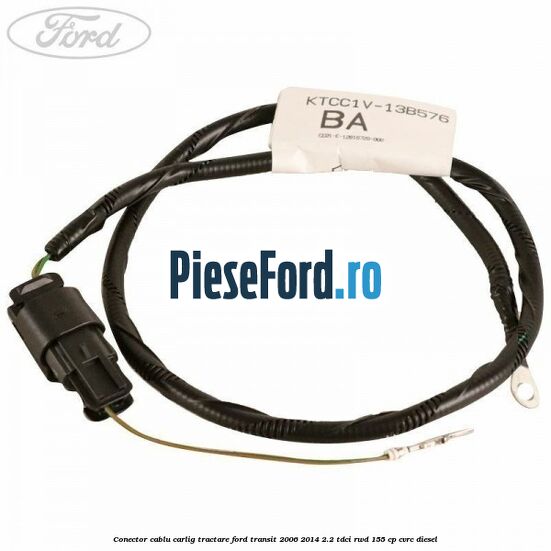 Conector cablu carlig tractare Ford Transit 2006-2014 2.2 TDCi RWD 155 cp Conector cablu carlig tractare Ford Transit 2006-2014 2.2 TDCi RWD 155 cp CVRC diesel
