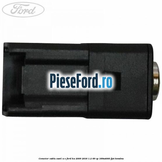 Conector cablu casti A/V Ford Ka 2009-2016 1.2 69 cp 169A4000, FP4 benzina