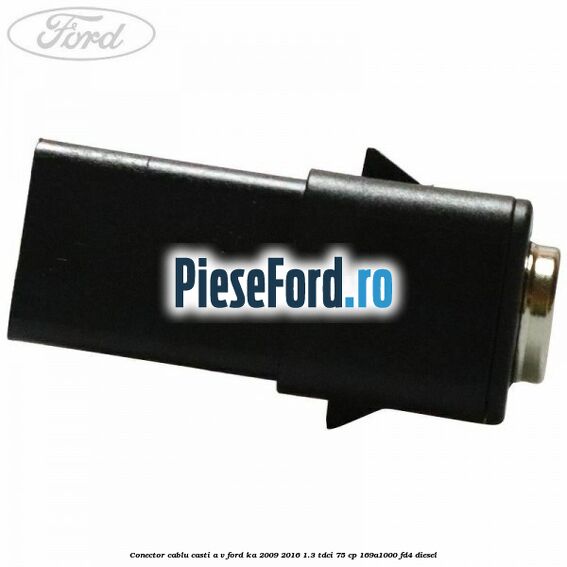 Conector cablu casti A/V Ford Ka 2009-2016 1.3 TDCi 75 cp 169A1000, FD4 diesel